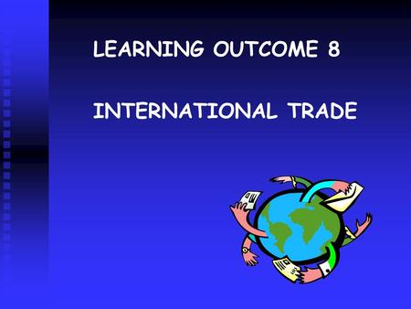 INTERNATIONAL TRADE LEARNING OUTCOME 8. THE BENEFITS OF TRADE Absolute Advantage Comparative Advantage Economies of Large Scale When a country can produce.