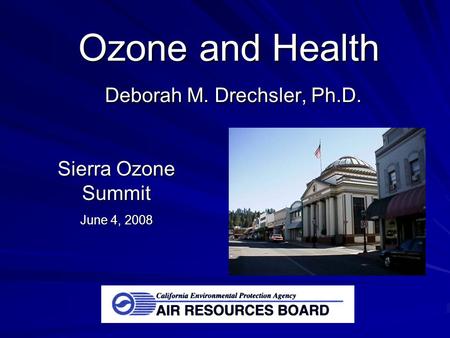 Ozone and Health Deborah M. Drechsler, Ph.D. Sierra Ozone Summit June 4, 2008.