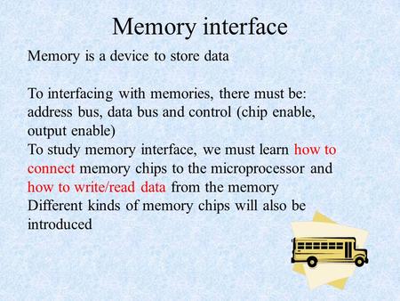 Memory interface Memory is a device to store data