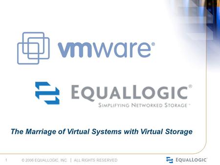 © 2006 EQUALLOGIC, INC. │ ALL RIGHTS RESERVED 1 The Marriage of Virtual Systems with Virtual Storage.