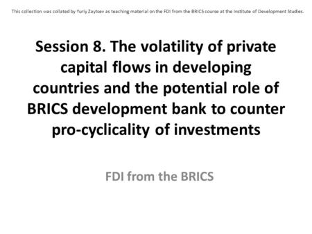 Session 8. The volatility of private capital flows in developing countries and the potential role of BRICS development bank to counter pro-cyclicality.