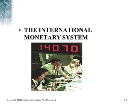 Copyright © 2004 Pearson Addison-Wesley. All rights reserved. 2-1 THE INTERNATIONAL MONETARY SYSTEM.