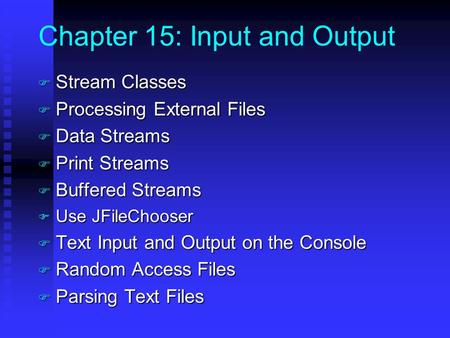 Chapter 15: Input and Output F Stream Classes F Processing External Files F Data Streams F Print Streams F Buffered Streams F Use JFileChooser F Text Input.