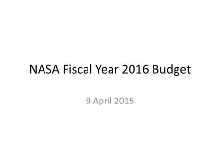 NASA Fiscal Year 2016 Budget 9 April 2015. NASA Budget for 2016 In a presentation at the Kennedy Space Center in Florida, NASA Administrator Charlie.