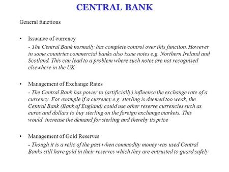 CENTRAL BANK General functions Issuance of currency - The Central Bank normally has complete control over this function. However in some countries commercial.