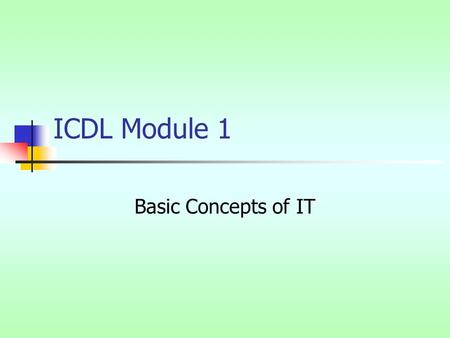 ICDL Module 1 Basic Concepts of IT Content overview Hardware and software Processing and data Types of computer system Networks (an introduction!) Use.