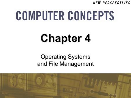 Operating Systems and File Management Chapter 4. 4 Chapter 4: Operating Systems and File Management2 Chapter Contents  Section A: Operating System Basics.