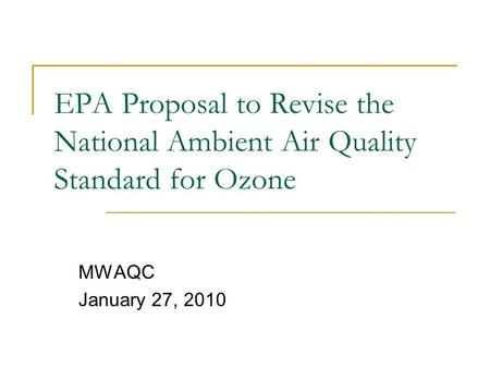 EPA Proposal to Revise the National Ambient Air Quality Standard for Ozone MWAQC January 27, 2010.