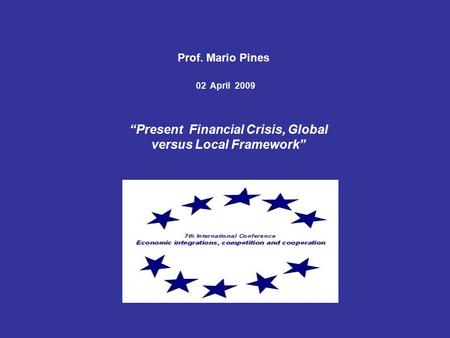 “Present Financial Crisis, Global versus Local Framework” Prof. Mario Pines 02 April 2009.