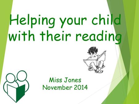 Helping your child with their reading Miss Jones November 2014.