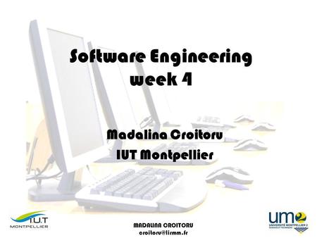 MADALINA CROITORU Software Engineering week 4 Madalina Croitoru IUT Montpellier.
