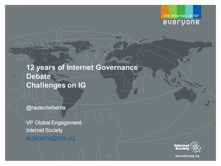12 years of Internet Governance Debate Challenges on VP Global Engagement Internet Society