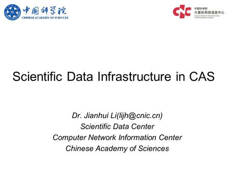 Scientific Data Infrastructure in CAS Dr. Jianhui Scientific Data Center Computer Network Information Center Chinese Academy of Sciences.