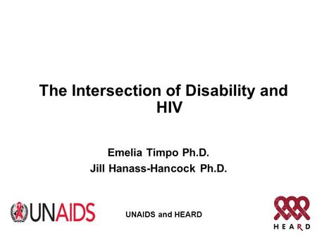 The Intersection of Disability and HIV Emelia Timpo Ph.D. Jill Hanass-Hancock Ph.D. UNAIDS and HEARD.