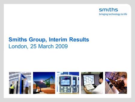 Smiths Group, Interim Results London, 25 March 2009.