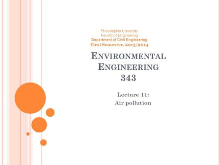 E NVIRONMENTAL E NGINEERING 343 Lecture 11: Air pollution Philadelphia University Faculty of Engineering Department of Civil Engineering First Semester,