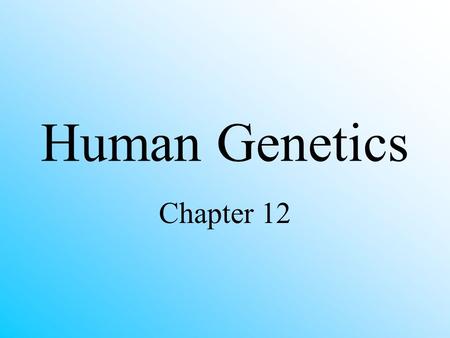 Human Genetics Chapter 12.