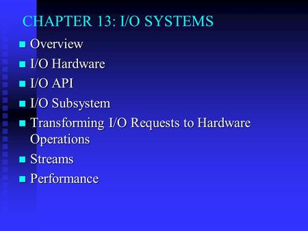 CHAPTER 13: I/O SYSTEMS Overview Overview I/O Hardware I/O Hardware I/O API I/O API I/O Subsystem I/O Subsystem Transforming I/O Requests to Hardware Operations.