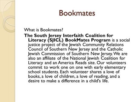 Bookmates What is Bookmates? The South Jersey Interfaith Coalition for Literacy (SJICL) BookMates Program is a social justice project of the Jewish Community.