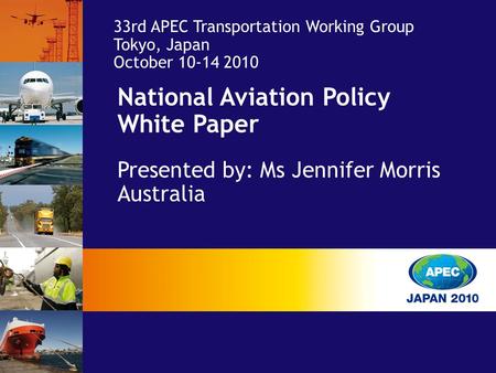National Aviation Policy White Paper Presented by: Ms Jennifer Morris Australia 33rd APEC Transportation Working Group Tokyo, Japan October 10-14 2010.