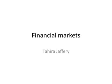 Financial markets Tahira Jaffery.