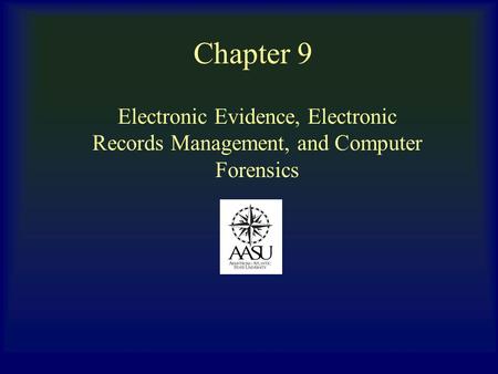 Chapter 9 Electronic Evidence, Electronic Records Management, and Computer Forensics.