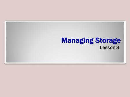 Managing Storage Lesson 3.