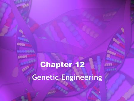 Chapter 12 Genetic Engineering. 12.1 Modifying the Living World.