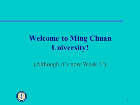 1 Welcome to Ming Chuan University! (Although it’s now Week 3!)