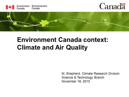 Environment Canada context: Climate and Air Quality M. Shepherd, Climate Research Division Science & Technology Branch November 18, 2013.