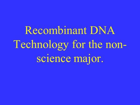 Recombinant DNA Technology for the non- science major.