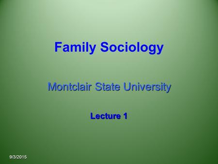 9/3/2015 Family Sociology Montclair State University Lecture 1.