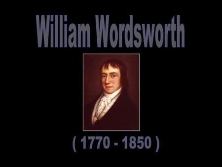 William was born April 17th, 1770 in Cockermouth, Cumberland, in the Lake District. He lost his mother when he was only eight, and his dad just five years.