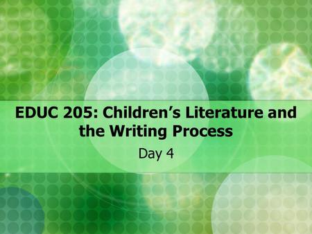 EDUC 205: Children’s Literature and the Writing Process Day 4.
