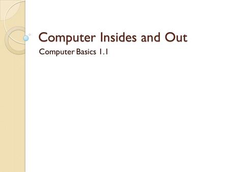 Computer Insides and Out Computer Basics 1.1. Basic Personal Computer System  A computer system consists of hardware and software components.  Hardware.