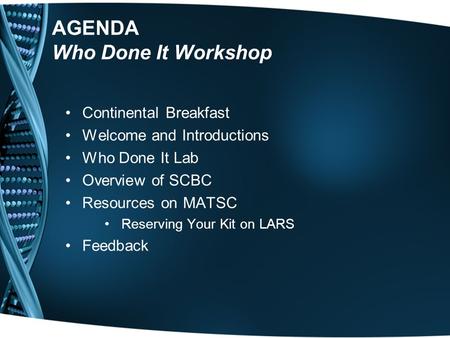 AGENDA Who Done It Workshop Continental Breakfast Welcome and Introductions Who Done It Lab Overview of SCBC Resources on MATSC Reserving Your Kit on LARS.