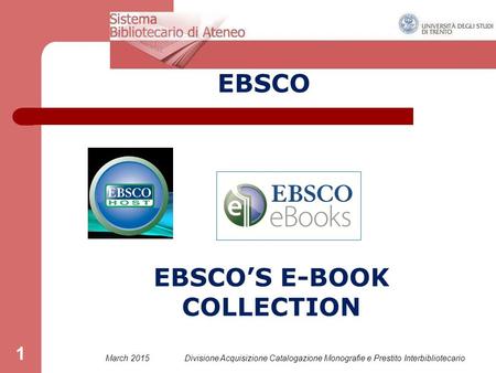 March 2015Divisione Acquisizione Catalogazione Monografie e Prestito Interbibliotecario 1 EBSCO EBSCO’S E-BOOK COLLECTION.