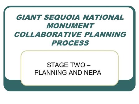 GIANT SEQUOIA NATIONAL MONUMENT COLLABORATIVE PLANNING PROCESS STAGE TWO – PLANNING AND NEPA.