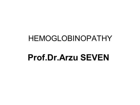HEMOGLOBINOPATHY Prof.Dr.Arzu SEVEN. HEMOGLOBINOPATHY Mutations in the genes that encode the α or β subunits of Hb potentially can affect its biological.