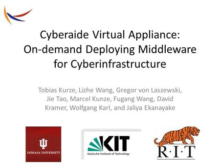 Cyberaide Virtual Appliance: On-demand Deploying Middleware for Cyberinfrastructure Tobias Kurze, Lizhe Wang, Gregor von Laszewski, Jie Tao, Marcel Kunze,