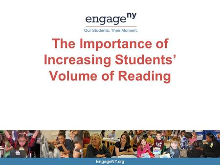 EngageNY.org The Importance of Increasing Students’ Volume of Reading.