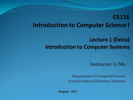 Instructor: Li Ma Department of Computer Science Texas Southern University, Houston August, 2011.