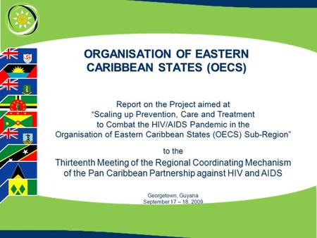 ORGANISATION OF EASTERN CARIBBEAN STATES (OECS) Report on the Project aimed at “Scaling up Prevention, Care and Treatment to Combat the HIV/AIDS Pandemic.