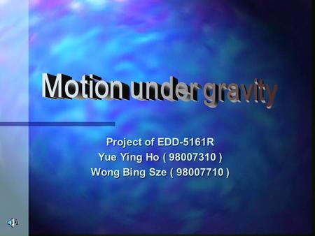 Project of EDD-5161R Yue Ying Ho ( 98007310 ) Wong Bing Sze ( 98007710 )