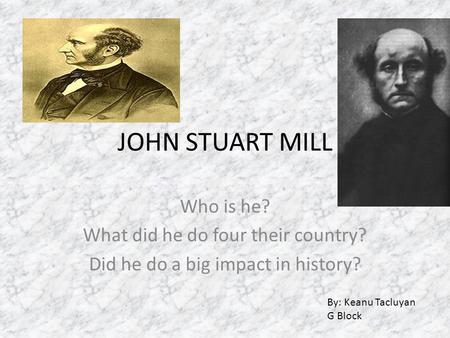 JOHN STUART MILL Who is he? What did he do four their country?
