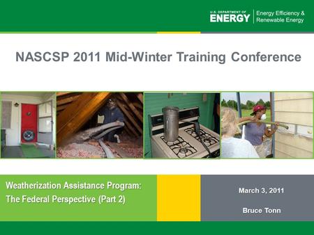 1 | Weatherization Assistance Program: The Federal Perspective (Part 2)eere.energy.gov NASCSP 2011 Mid-Winter Training Conference March 3, 2011 Bruce Tonn.