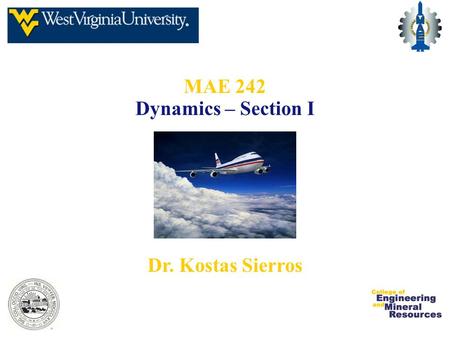 MAE 242 Dynamics – Section I Dr. Kostas Sierros. Important information   Room: G-19 ESB Phone: 293-3111 ext 2310 HELP:
