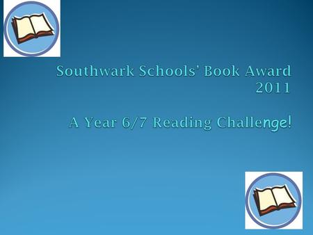 What is the ‘Southwark Book Award’? Six books are selected Read the shortlisted books Your challenge is to read all 6 books! There will be prizes for.