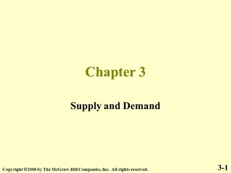 Chapter 3 Supply and Demand 3-1 Copyright  2008 by The McGraw-Hill Companies, Inc. All rights reserved.