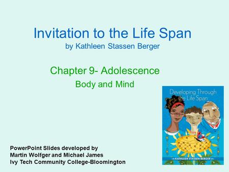 Invitation to the Life Span by Kathleen Stassen Berger Chapter 9- Adolescence Body and Mind PowerPoint Slides developed by Martin Wolfger and Michael James.
